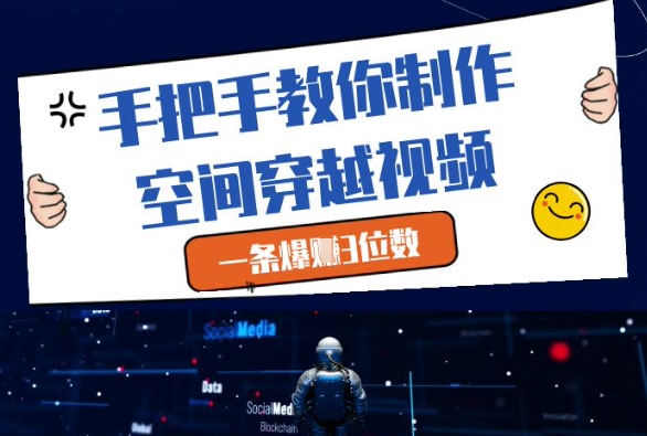 手把手教你制作空间穿越视频，一条爆挣3位数——生财有道创业项目网