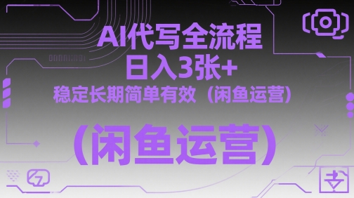 AI代写全流程，日入3张+，稳定长期简单有效（闲鱼运营）——生财有道创业项目网