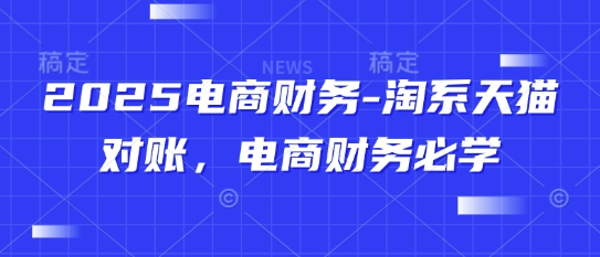2025电商财务-淘系天猫对账，电商财务必学——生财有道创业项目网
