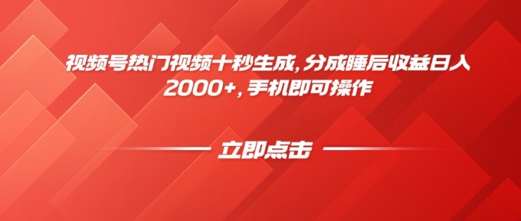（14742期）视频号热门视频十秒生成，分成睡后收益日入2000+，手机即可操作_生财有道创业项目网