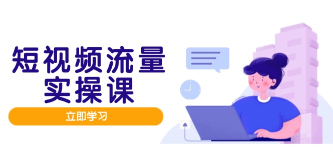 （14727期）短视频流量实战班，人设打造内容优化，矩阵投放管控有序，助力流量变现路_生财有道创业项目网