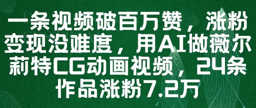 一条视频破百万赞，涨粉变现没难度，用AI做薇尔莉特CG动画视频，24条作品涨粉7.2W——生财有道创业项目网