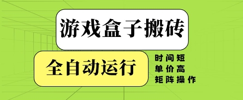 游戏盒子搬砖，全自动运行，无需人工，时间短、单价高、矩阵操作【揭秘】——生财有道创业项目网