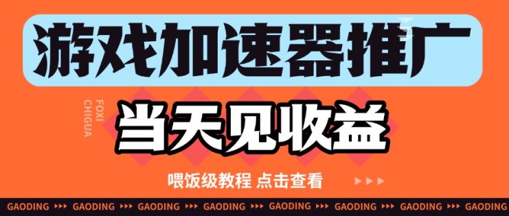 游戏加速器推广项目当天见收益，纯干货喂饭级教程分享_生财有道创业网
