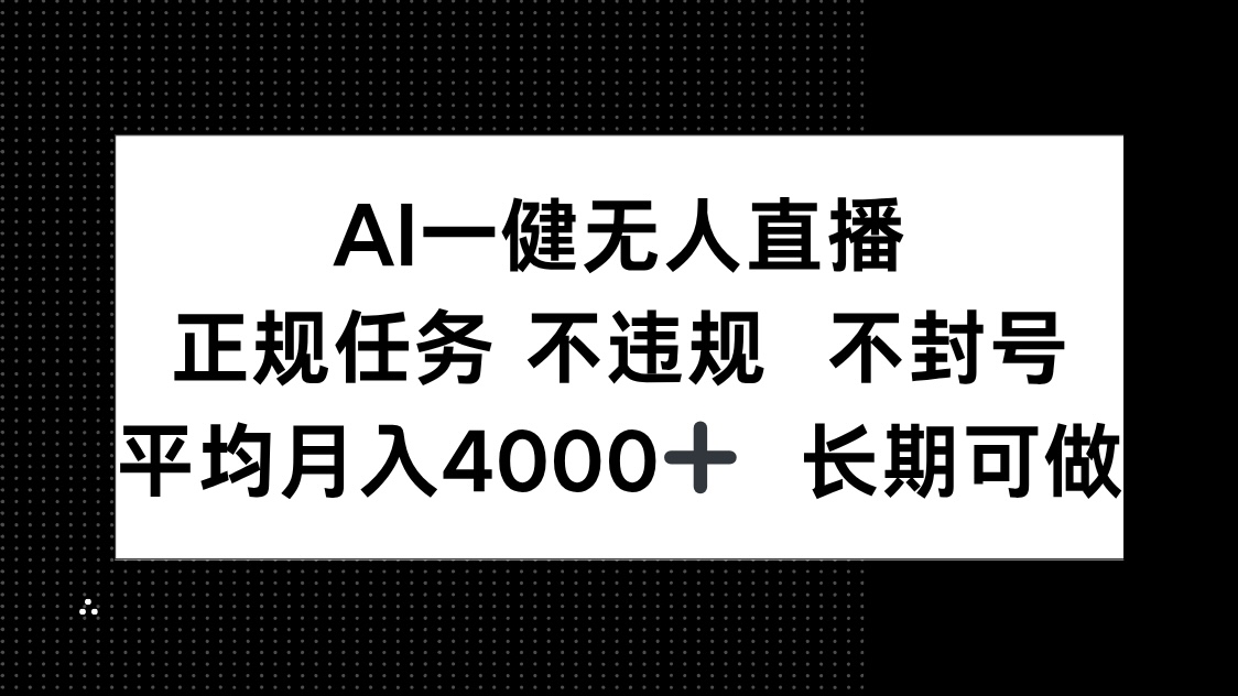 图片[1]-（14780期）AI一键无人直播，正规任务 不违规 不封号，平均月入4000+ 长期可做_生财有道创业项目网-生财有道