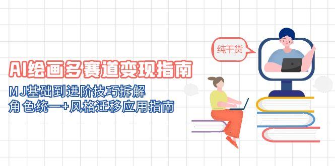 （14798期）AI绘画多赛道变现指南：MJ基础到进阶技巧拆解，角色统一+风格迁移应用指南_生财有道创业项目网