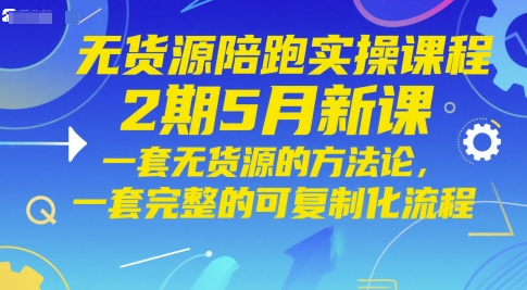 无货源陪跑实操课程2期5月新课，一套无货源的方法论，一套完整的可复制化流程——生财有道创业项目网