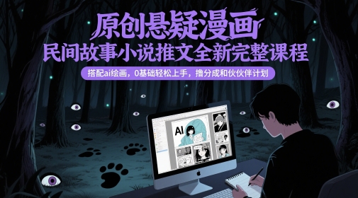 原创悬疑漫画民间故事小说推文全新完整课程， 搭配ai绘画，0基础轻松上手，撸分成和伙伴计划——生财有道创业项目网