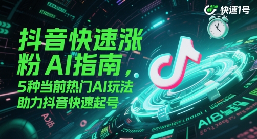 抖音快速涨粉AI指南，5种当前热门AI玩法，助力抖音快速起号——生财有道创业项目网