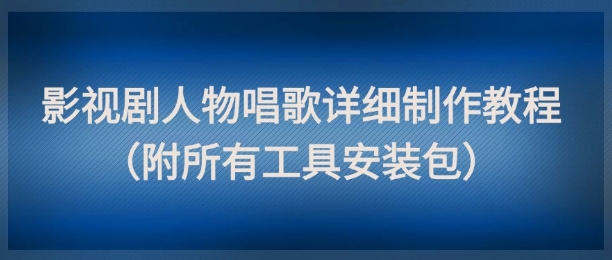 影视剧人物唱歌详细制作教程，点赞量动辄几十W（附所有工具安装包）——生财有道创业项目网