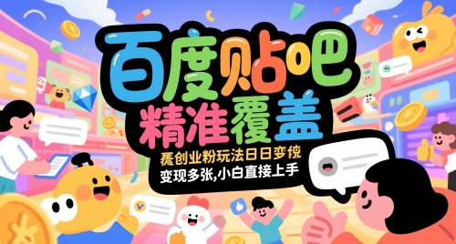 百度贴吧精准覆盖创业粉玩法日变现多张，小白直接上手【揭秘】——生财有道创业项目网