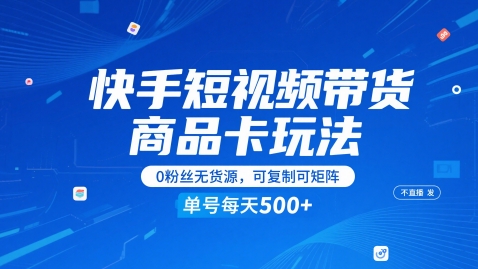 快手短视频带货商品卡玩法，不直播不发视频，0粉丝无货源，可复制可矩阵，单号每天1-5张——生财有道创业项目网