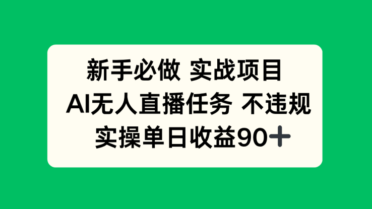 （14901期）新手必做实战项目，AI无人直播任务 不违规，实操单日收益90+_生财有道创业项目网