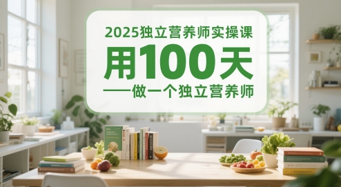 2025独立营养师实操课，用100天做一个独立营养师——生财有道创业项目网