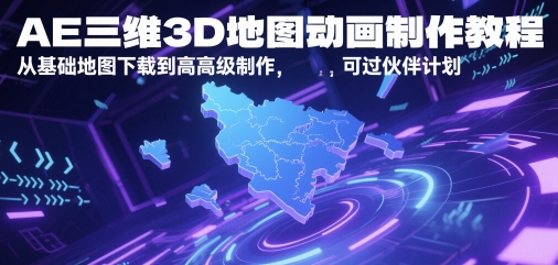 AE三维3D地图动画制作教程，从基础地图下载到高级制作，可过伙伴计划——生财有道创业项目网