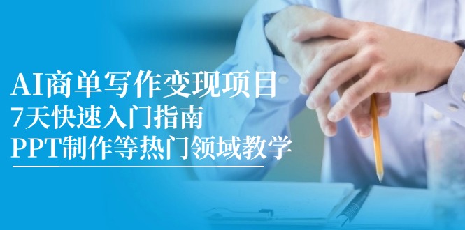 （14945期）AI商单写作变现项目，7天快速入门指南，PPT制作等热门领域教学_生财有道创业项目网