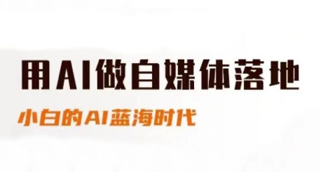 用AI做自媒体落地，适合新手快速入门与进阶，小白的AI蓝海时代——生财有道创业项目网