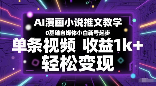 AI漫画小说推文教学，0基础自媒体小白新号起步，单条视频收益1k+，轻松变现——生财有道创业项目网
