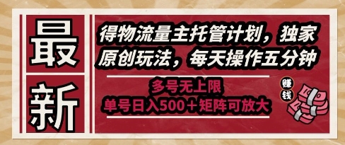 最新得物流量主托管计划，独家原创玩法，每天操作五分钟，多号无上限，单号日入5张+矩阵可放大【揭秘】——生财有道创业项目网