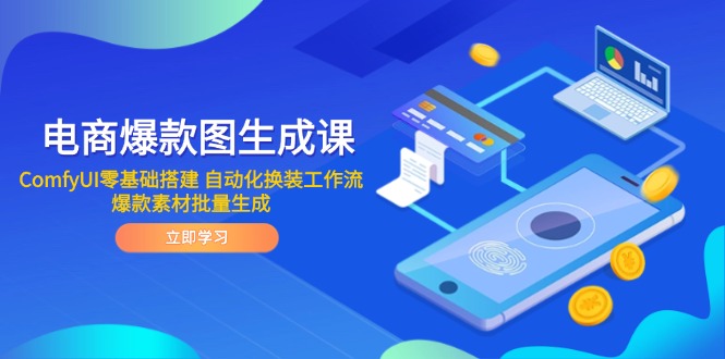 （14835期）电商爆款图生成课 ComfyUI零基础搭建 自动化换装工作流 爆款素材批量生成_生财有道创业项目网