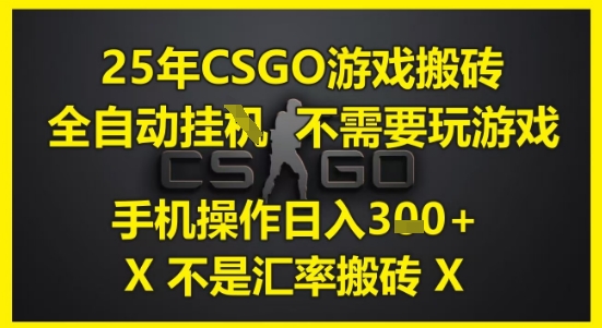 25年CSGO游戏搬砖，全自动运行，不需要玩游戏，手机操作日入3张(不是汇率搬砖)【揭秘】——生财有道创业项目网