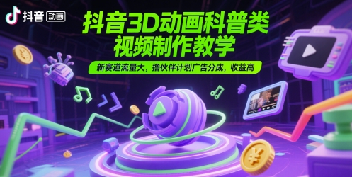 图片[1]-抖音3D动画科普类视频制作教学，新赛道流量大，撸伙伴计划广告分成，收益高——生财有道创业项目网-生财有道