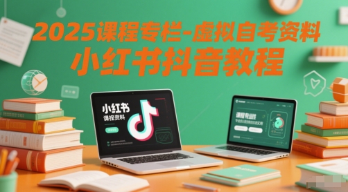 2025课程专栏-虚拟自考资料小红书抖音教程——生财有道创业项目网