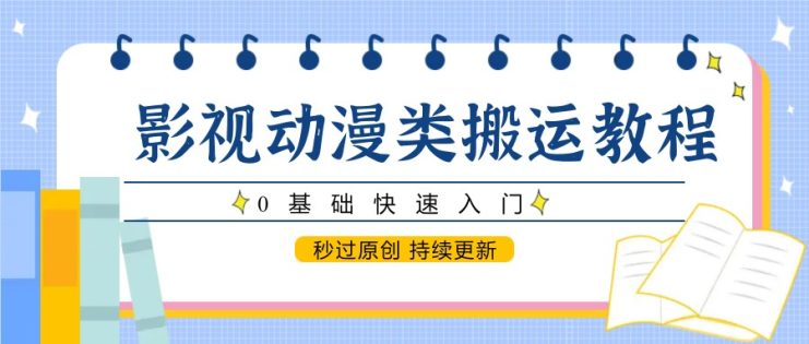 影视动漫类搬运教程，0基础快速入门，秒过原创 持续更新_生财有道创业网