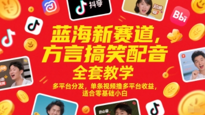 蓝海新赛道，方言搞笑配音全套教学，多平台分发，单条视频撸多平台收益，适合零基础小白——生财有道创业项目网
