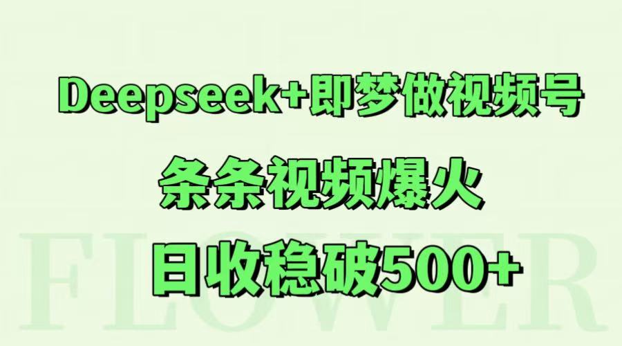 图片[1]-Deepseek+即梦做视频号，条条视频爆火，日收稳破500+_生财有道创业网-生财有道