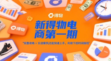 新得物电商第一期，完整攻略+实战案例，普通人也能快速上手，利用下班时间搞钱——生财有道创业项目网