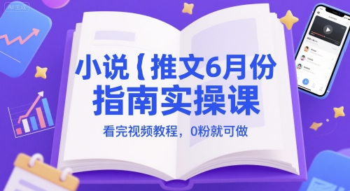 小说推文6月份指南实操课，看完视频教程，0粉就可做——生财有道创业项目网