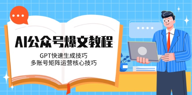 （14977期）AI公众号爆文教程，GPT快速生成技巧，多账号矩阵运营核心技巧_生财有道创业项目网