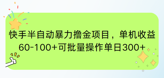 （15009期）快手半自动暴力撸金项目，单机收益60-100+可批量操作单日300+_生财有道创业项目网