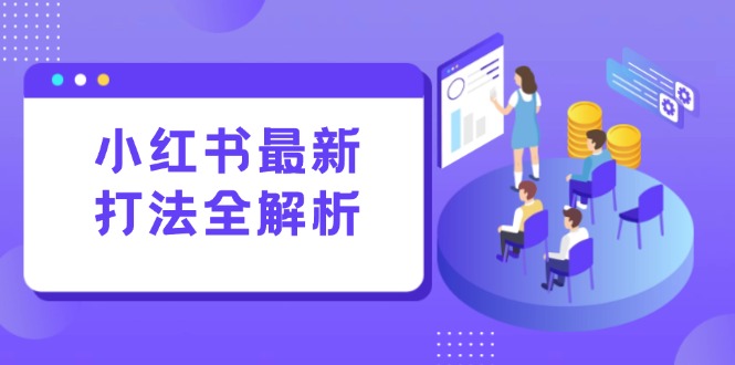 （15017期）小红书最新打法线下课：笔记生产+评论运营，打造标准化流量增长引擎_生财有道创业项目网