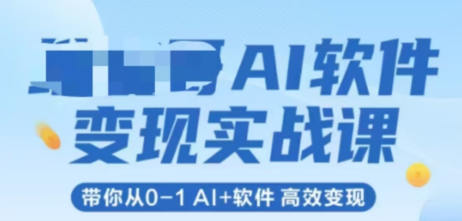 AI软件变现实战课，带你从0-1 Al+软件 高效变现——生财有道创业项目网