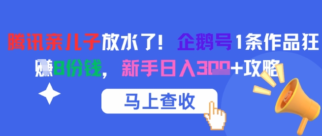 腾讯亲儿子放水了！企鹅号1条作品狂挣8份钱，新手日入3张+攻略——生财有道创业项目网