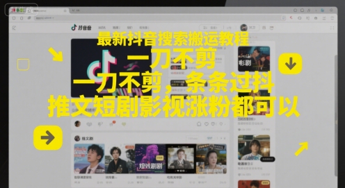 最新抖音搜索搬运教程，一刀不剪，条条过抖，推文短剧影视涨粉都可以——生财有道创业项目网