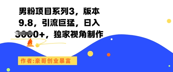 男粉项目系列3，版本9.8，引流巨猛，日入1k+，独家视角制作——生财有道创业项目网