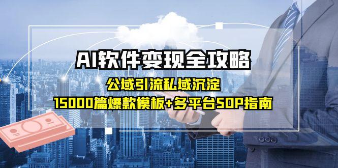 （15046期）AI软件变现全攻略：公域引流私域沉淀，15000篇爆款模板+多平台SOP指南_生财有道创业项目网
