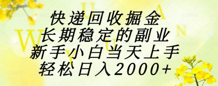 （15058期）快递回收掘金，长期稳定的副业，新手小白当天上手，轻松日入2000+_生财有道创业项目网