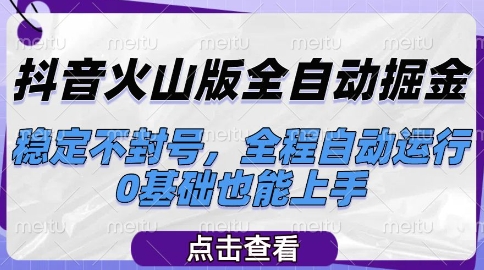 抖音火山版全自动掘金，稳定不封号，全程自动运行，可批量放大操作，0基础也能上手【揭秘】——生财有道创业项目网