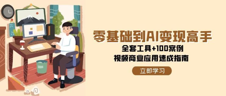 （15081期）零基础到AI变现高手，全套工具+100案例，视频商业应用速成指南_生财有道创业项目网