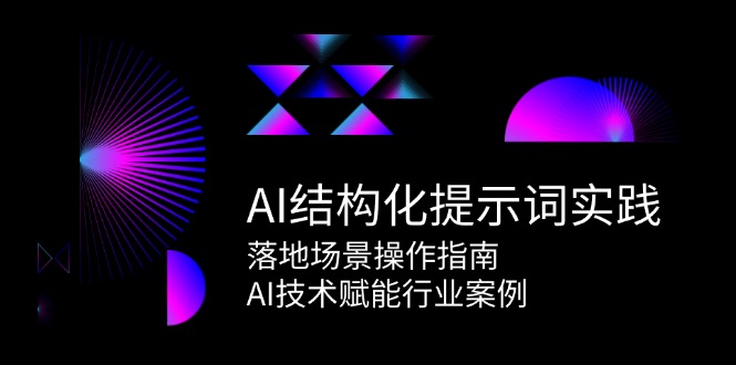 AI结构化提示词实践，落地场景操作指南，AI技术赋能行业案例_生财有道创业网
