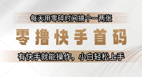 零撸快手首码，每天用零碎时间搞个一两张，有快手就能操作小白轻松上手【揭秘】——生财有道创业项目网
