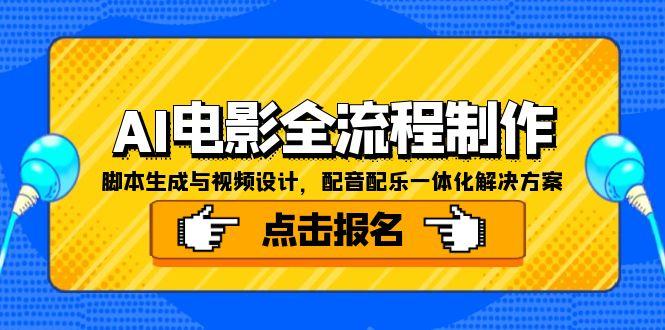 （15106期）AI电影全流程制作，脚本生成与视频设计，配音配乐一体化解决方案_生财有道创业项目网