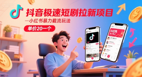 抖音极速短剧拉新项目，小红书暴力截流玩法，单价20一个——生财有道创业项目网