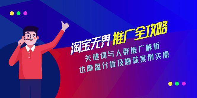 淘宝无界推广全攻略，关键词与人群推广解析，达摩盘分析及爆款案例实操_生财有道创业网