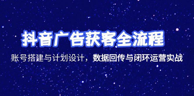 （15122期）抖音广告获客全流程，账号搭建与计划设计，数据回传与闭环运营实战_生财有道创业项目网