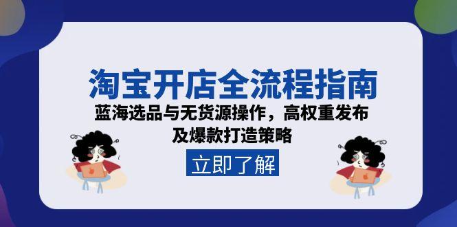 （15134期）淘宝开店全流程指南，蓝海选品与无货源操作，高权重发布及爆款打造策略_生财有道创业项目网